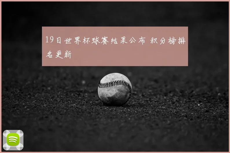 19日世界杯球赛结果公布 积分榜排名更新