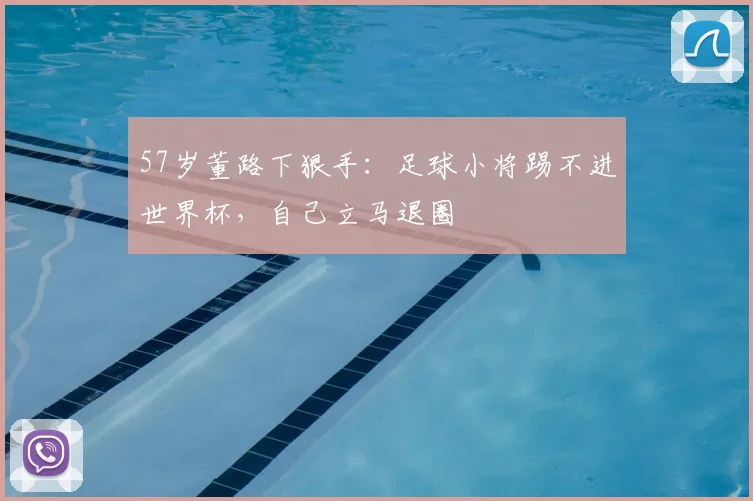 57岁董路下狠手:足球小将踢不进世界杯,自己立马退圈