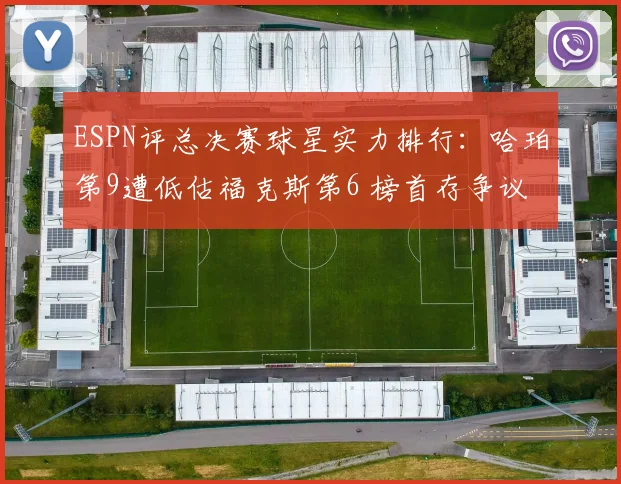 ESPN评总决赛球星实力排行：哈珀第9遭低估福克斯第6 榜首存争议