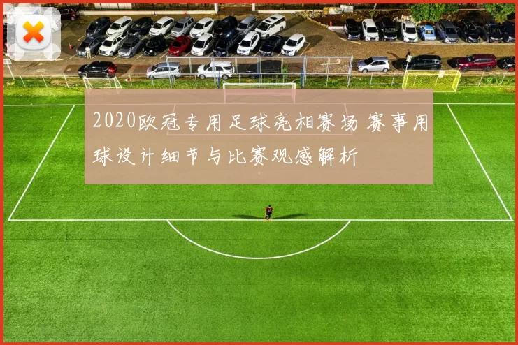 2020欧冠专用足球亮相赛场 赛事用球设计细节与比赛观感解析