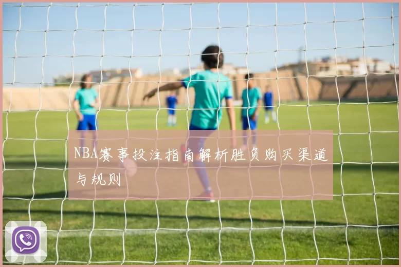 NBA赛事投注指南解析胜负购买渠道与规则
