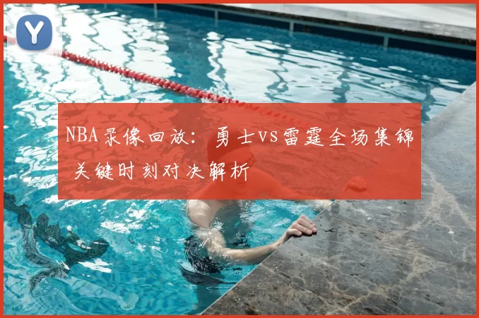 NBA录像回放:勇士vs雷霆全场集锦 关键时刻对决解析